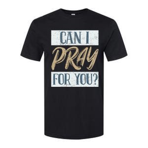 Can I Pray For You Christian Love Religious Softstyle CVC T-Shirt