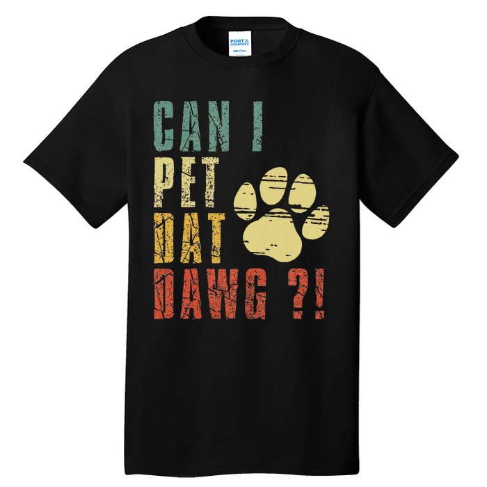 Can I Pet Dat Dawg Can I Pet That Dog Funny Dog Tall T-Shirt