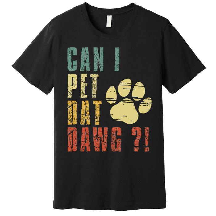 Can I Pet Dat Dawg Can I Pet That Dog Funny Dog Premium T-Shirt