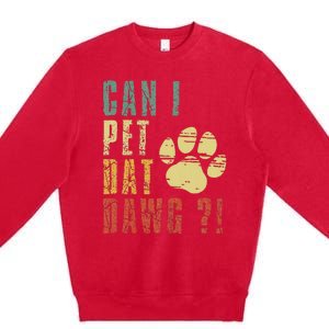 Can I Pet Dat Dawg Can I Pet That Dog Funny Dog Premium Crewneck Sweatshirt