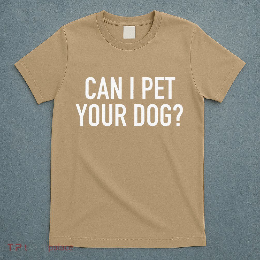 Can I Pet Your Dog Popular Funny Quote T-Shirt