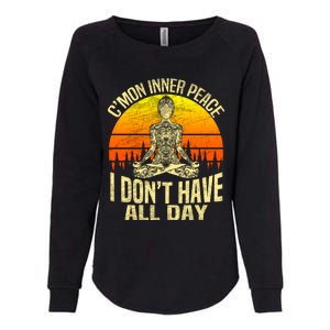 Cmon Inner Peace I Dont Have All Day Funny Gift Meditation Yoga Funny Gift Womens California Wash Sweatshirt