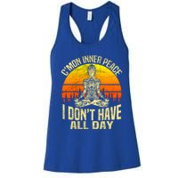 Cmon Inner Peace I Dont Have All Day Funny Gift Meditation Yoga Funny Gift Women's Racerback Tank