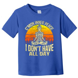 Cmon Inner Peace I Dont Have All Day Funny Gift Meditation Yoga Funny Gift Toddler T-Shirt