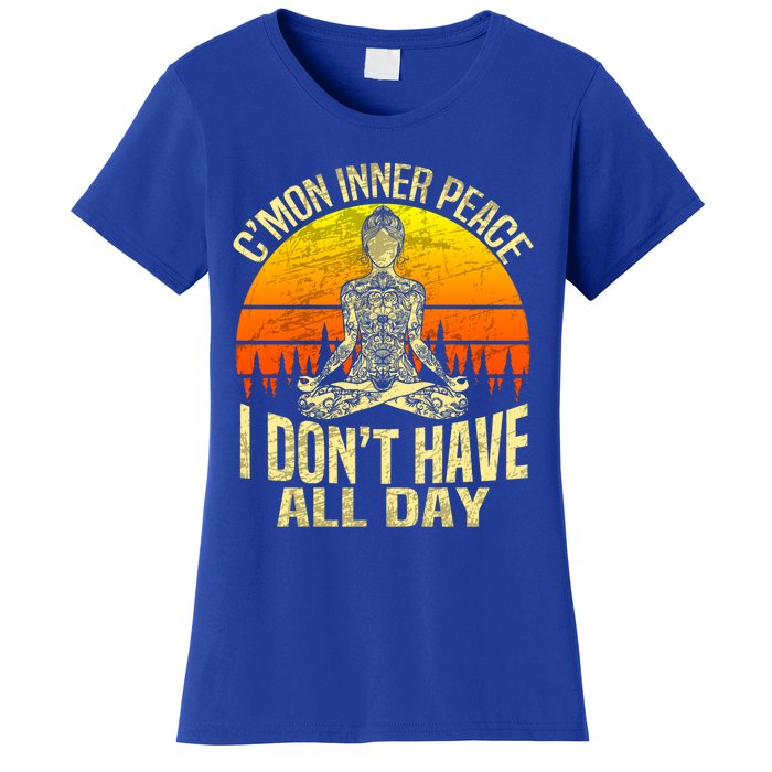 Cmon Inner Peace I Dont Have All Day Funny Gift Meditation Yoga Funny Gift Women's T-Shirt