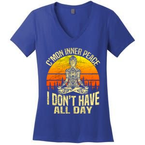 Cmon Inner Peace I Dont Have All Day Funny Gift Meditation Yoga Funny Gift Women's V-Neck T-Shirt