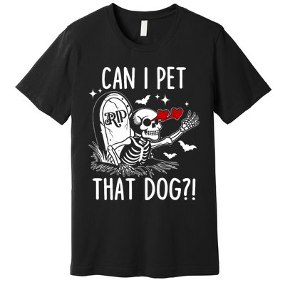 Can I Pet That Dog Skeleton Funny Dog Lover Premium T-Shirt