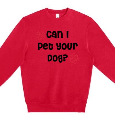 Can I Pet Your Dog? Funny Cute Pet Lover Saying Premium Crewneck Sweatshirt