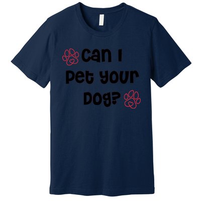 Can I Pet Your Dog? Funny Cute Pet Lover Saying Premium T-Shirt