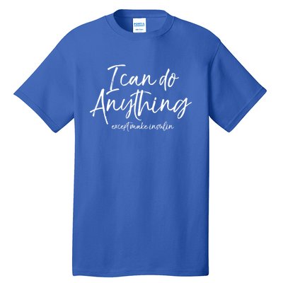 Cute Insulin Quote I Can Do Anything Except Make Insulin Funny Gift Tall T-Shirt