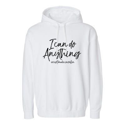 Cute Insulin Quote I Can Do Anything Except Make Insulin Funny Gift Garment-Dyed Fleece Hoodie