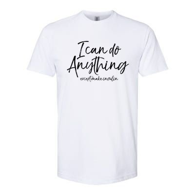 Cute Insulin Quote I Can Do Anything Except Make Insulin Funny Gift Softstyle CVC T-Shirt