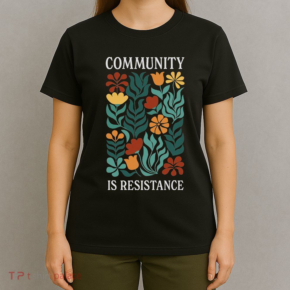 Community Is Resistance T-Shirt