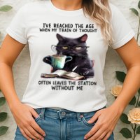 Cat Ive Reached The Age When My Train Of Thought Womens T-Shirt