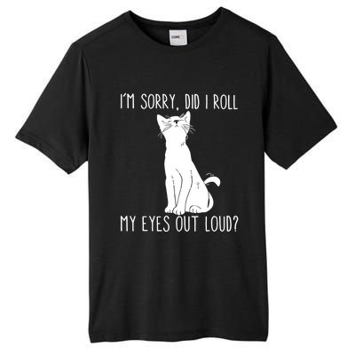 Cat I'm Sorry Did I Roll My Eyes Out Loud Funny Cat Kitty Gift Tall Fusion ChromaSoft Performance T-Shirt