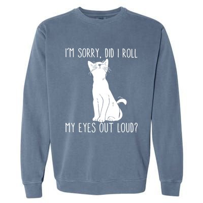 Cat I'm Sorry Did I Roll My Eyes Out Loud Funny Cat Kitty Gift Garment-Dyed Sweatshirt