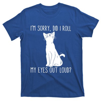 Cat I'm Sorry Did I Roll My Eyes Out Loud Funny Cat Kitty Gift T-Shirt