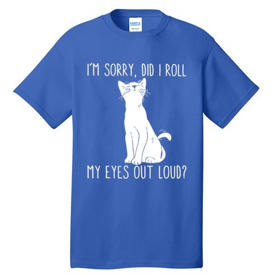 Cat I'm Sorry Did I Roll My Eyes Out Loud Funny Cat Kitty Gift Tall T-Shirt