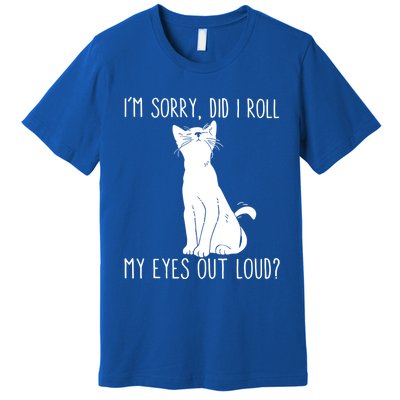 Cat I'm Sorry Did I Roll My Eyes Out Loud Funny Cat Kitty Gift Premium T-Shirt