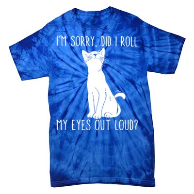 Cat I'm Sorry Did I Roll My Eyes Out Loud Funny Cat Kitty Gift Tie-Dye T-Shirt