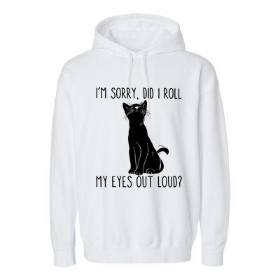 Cat I'm Sorry Did I Roll My Eyes Out Loud Funny Cat Kitty Gift Garment-Dyed Fleece Hoodie