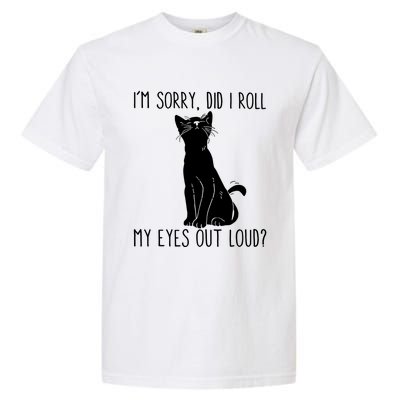 Cat I'm Sorry Did I Roll My Eyes Out Loud Funny Cat Kitty Gift Garment-Dyed Heavyweight T-Shirt