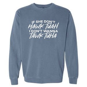 Cool If She DonT Hawk Tuah I DonT Wanna Tawk Tuha Gift Garment-Dyed Sweatshirt