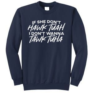 Cool If She DonT Hawk Tuah I DonT Wanna Tawk Tuha Gift Sweatshirt