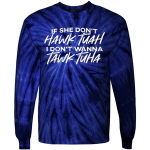 Cool If She DonT Hawk Tuah I DonT Wanna Tawk Tuha Gift Tie-Dye Long Sleeve Shirt