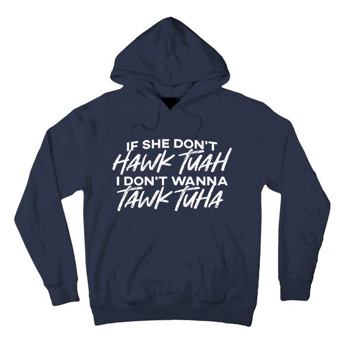 Cool If She DonT Hawk Tuah I DonT Wanna Tawk Tuha Gift Tall Hoodie