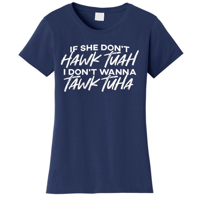 Cool If She DonT Hawk Tuah I DonT Wanna Tawk Tuha Gift Women's T-Shirt