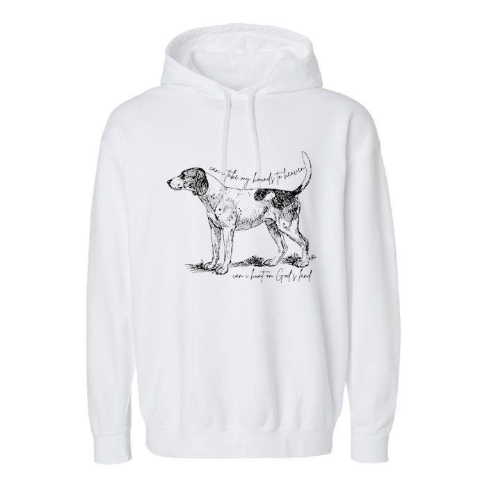 Can I Take My Hounds To Heaven Can I Heart On GodS Land Garment-Dyed Fleece Hoodie