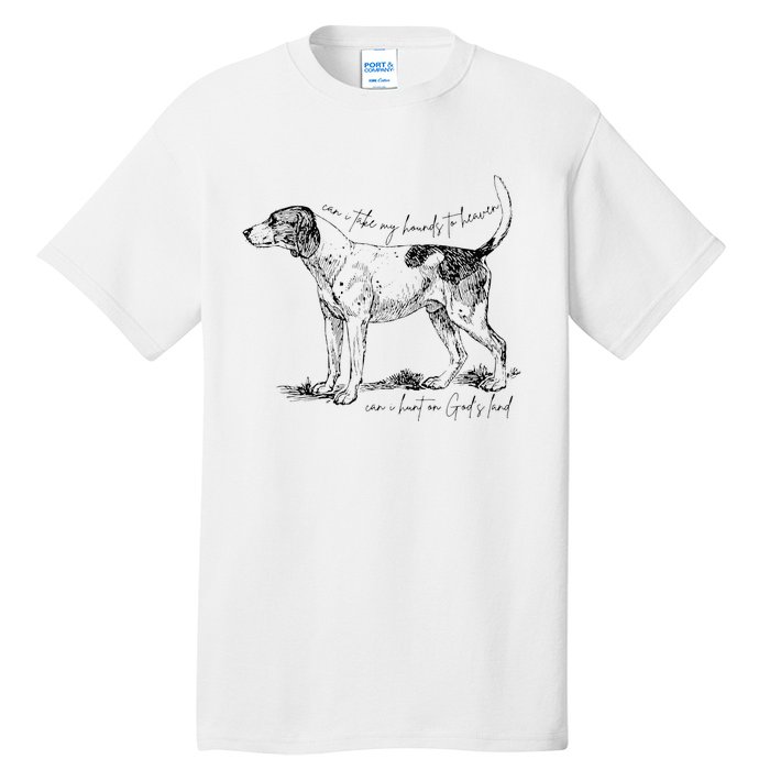 Can I Take My Hounds To Heaven Can I Heart On GodS Land Tall T-Shirt