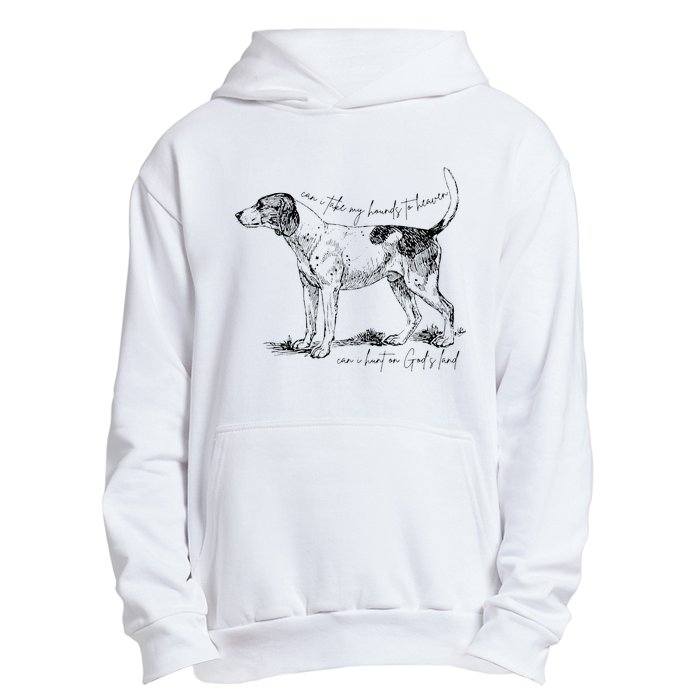 Can I Take My Hounds To Heaven Can I Heart On GodS Land Urban Pullover Hoodie