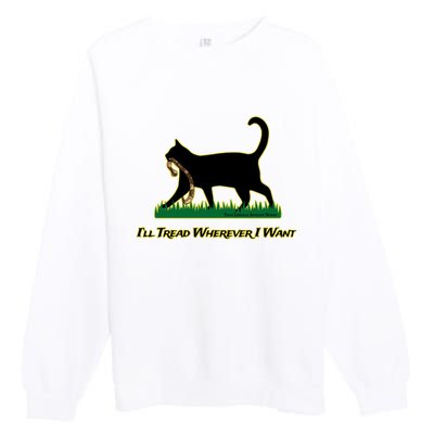 Cat I’Ll Tread Wherever I Want Premium Crewneck Sweatshirt