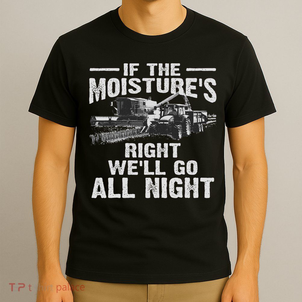 Cool If The Moisture's Right Farmer Gift Funny Farm T-Shirt