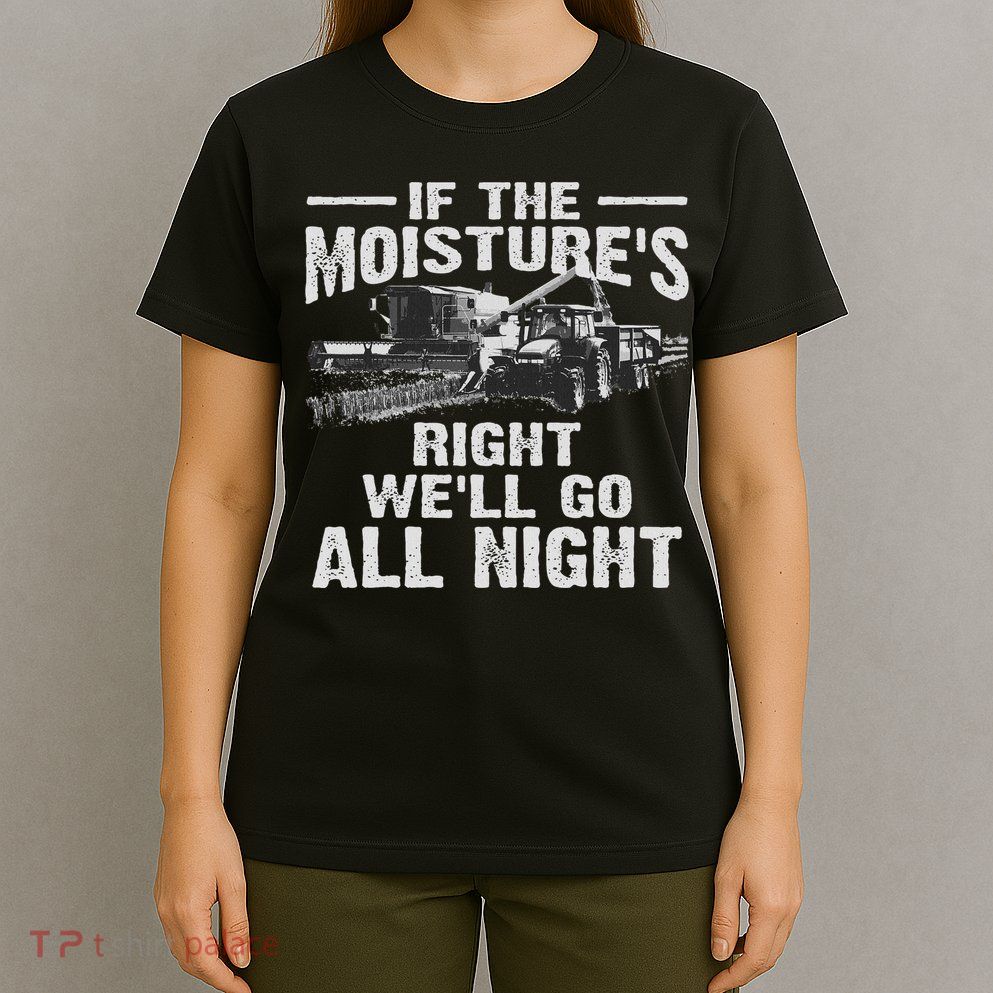Cool If The Moisture's Right Farmer Gift Funny Farm T-Shirt