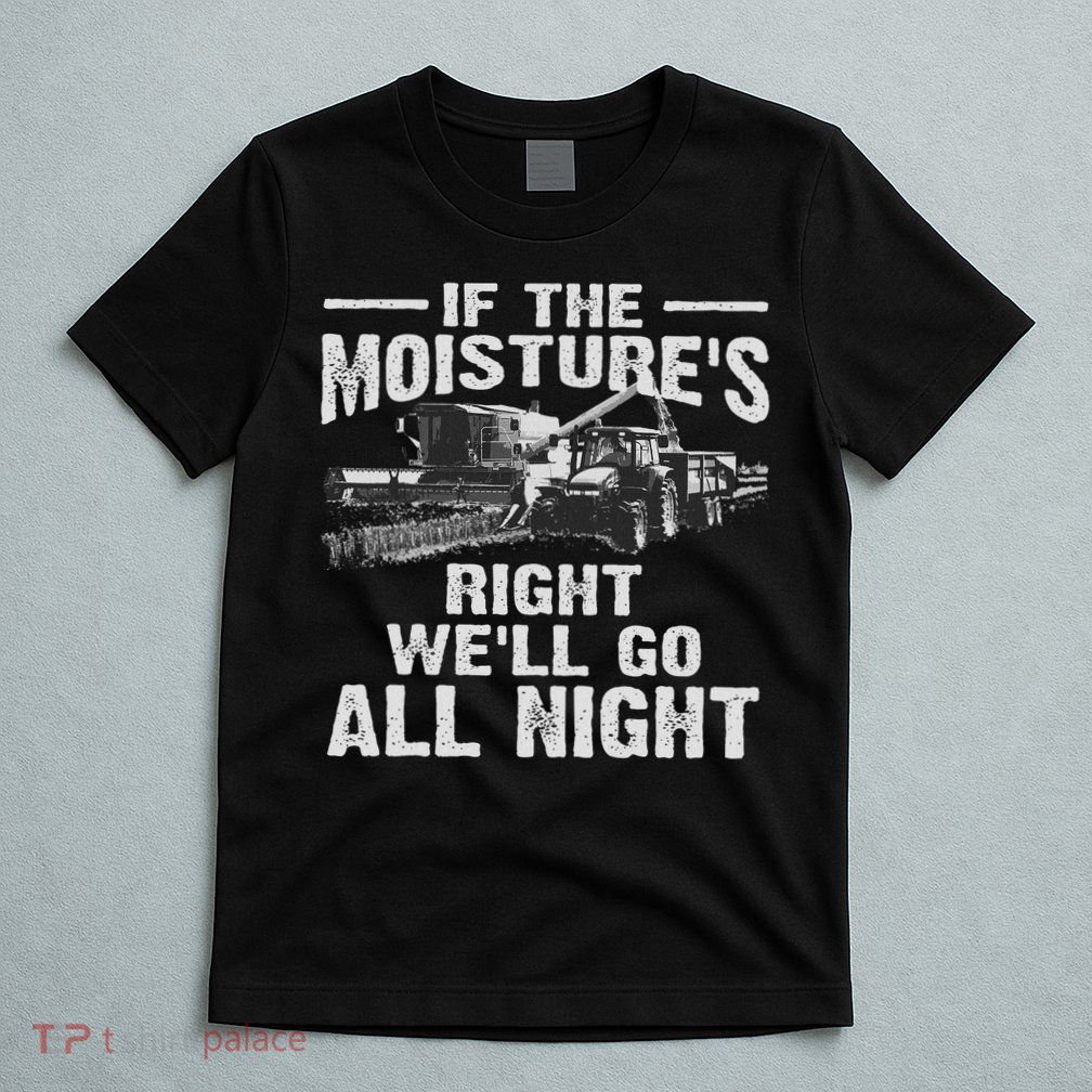 Cool If The Moisture's Right Farmer Gift Funny Farm T-Shirt