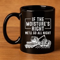 Cool If The MoistureS Right Farmer Gift Funny Farm 11oz C Handle Ceramic Mug