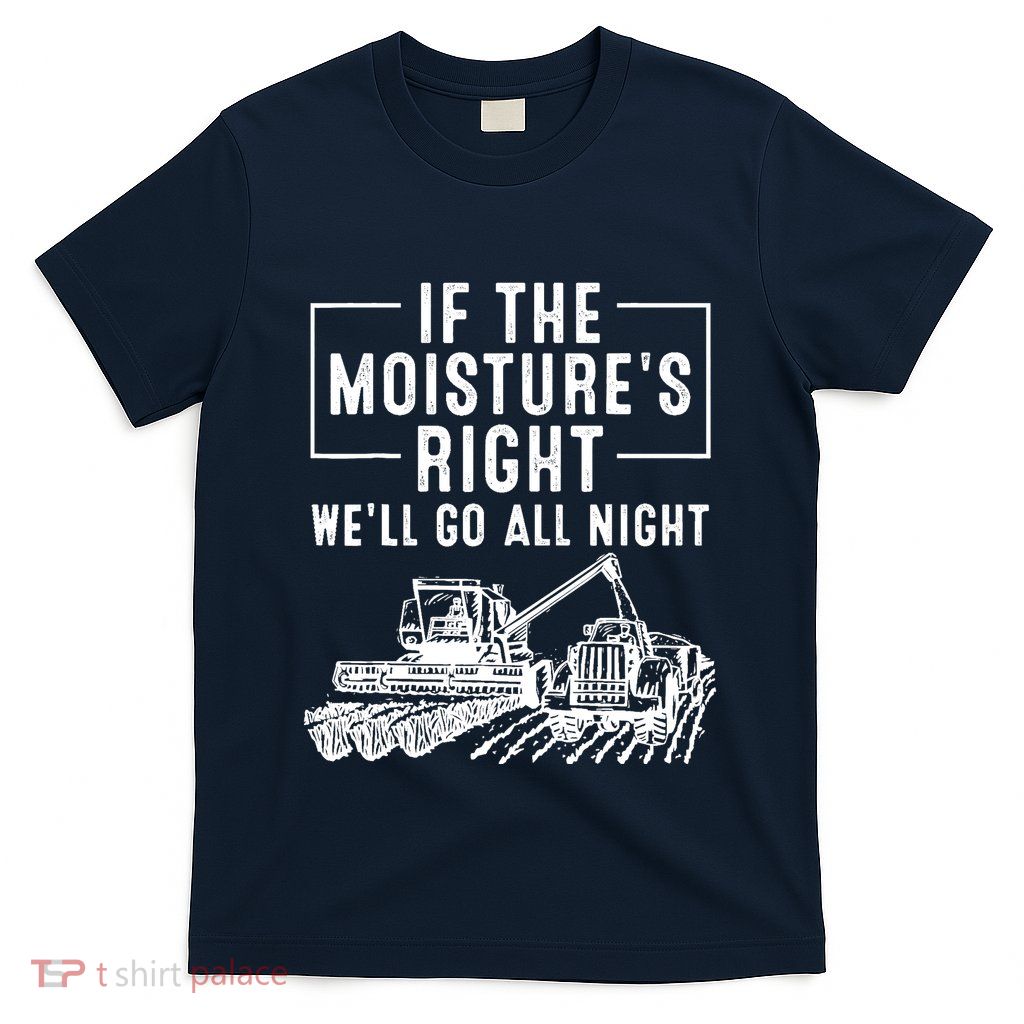 Cool If The MoistureS Right Farmer Gift Funny Farm T-Shirt