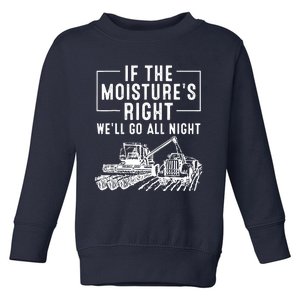 Cool If The MoistureS Right Farmer Gift Funny Farm Toddler Sweatshirt