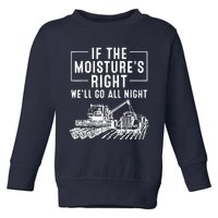 Cool If The MoistureS Right Farmer Gift Funny Farm Toddler Sweatshirt