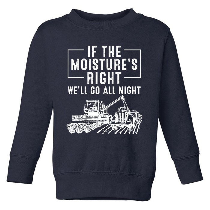 Cool If The MoistureS Right Farmer Gift Funny Farm Toddler Sweatshirt