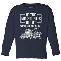 Cool If The MoistureS Right Farmer Gift Funny Farm Toddler Long Sleeve Shirt