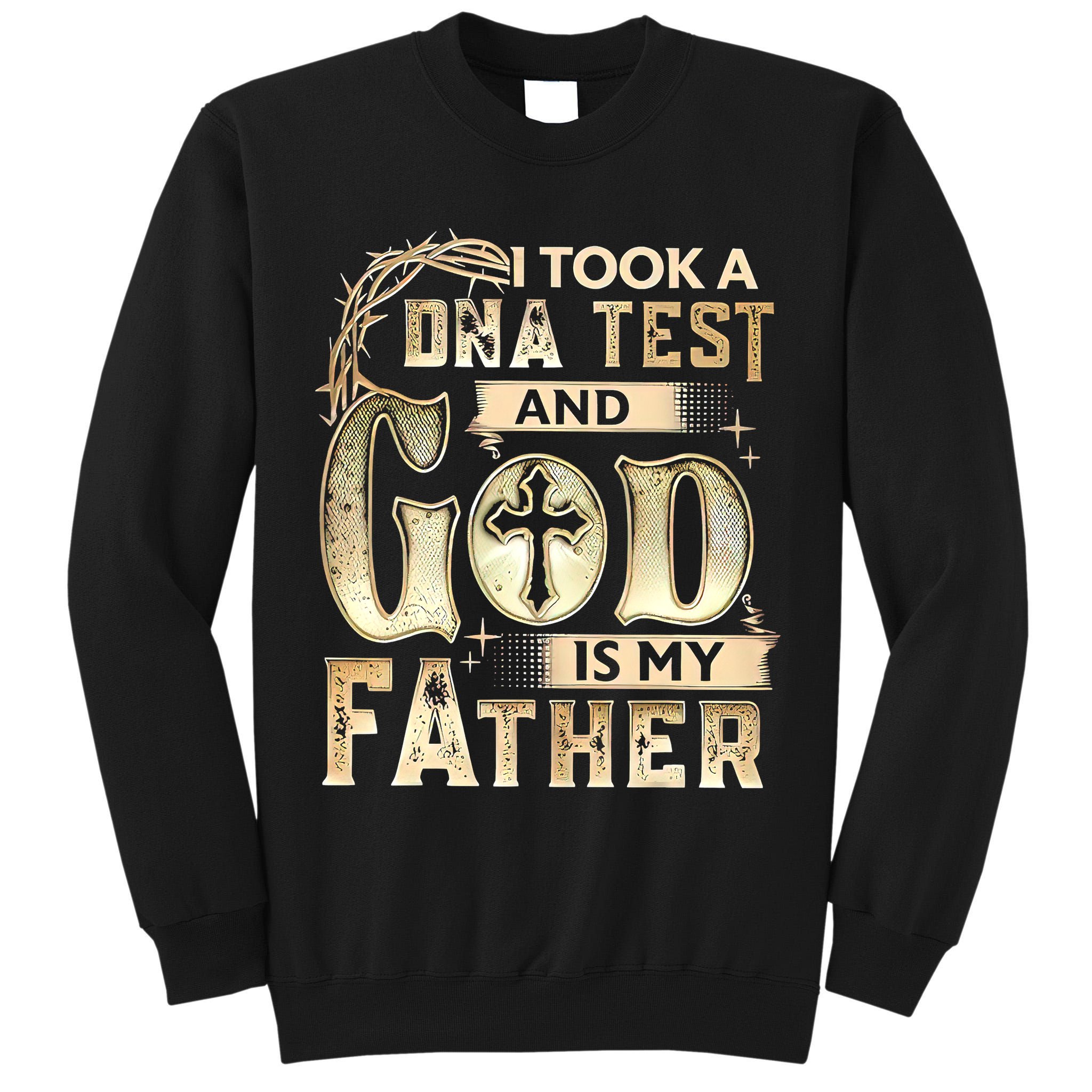 Christian I Took A DNA Test And God Is My Father Gospel Pray Tall Sweatshirt