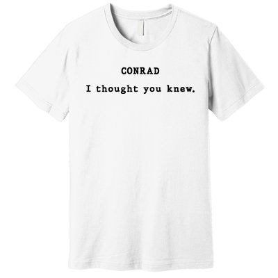 Conrad I Thought You Knew Premium T-Shirt