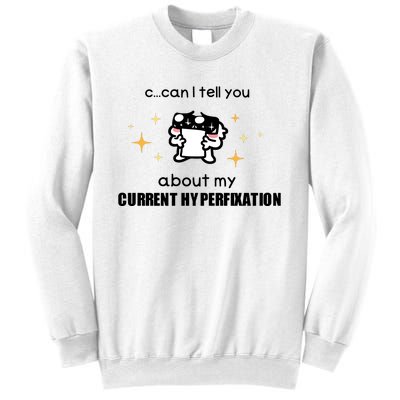 Can I Tell You About My Current Hyperfixation Sweatshirt