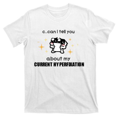 Can I Tell You About My Current Hyperfixation T-Shirt