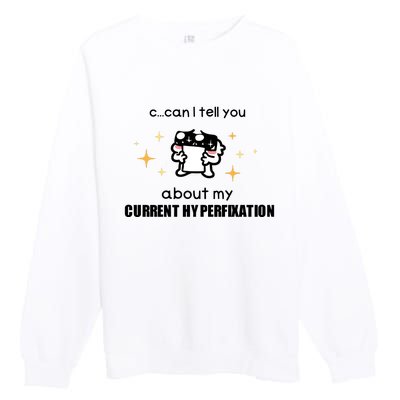 Can I Tell You About My Current Hyperfixation Premium Crewneck Sweatshirt