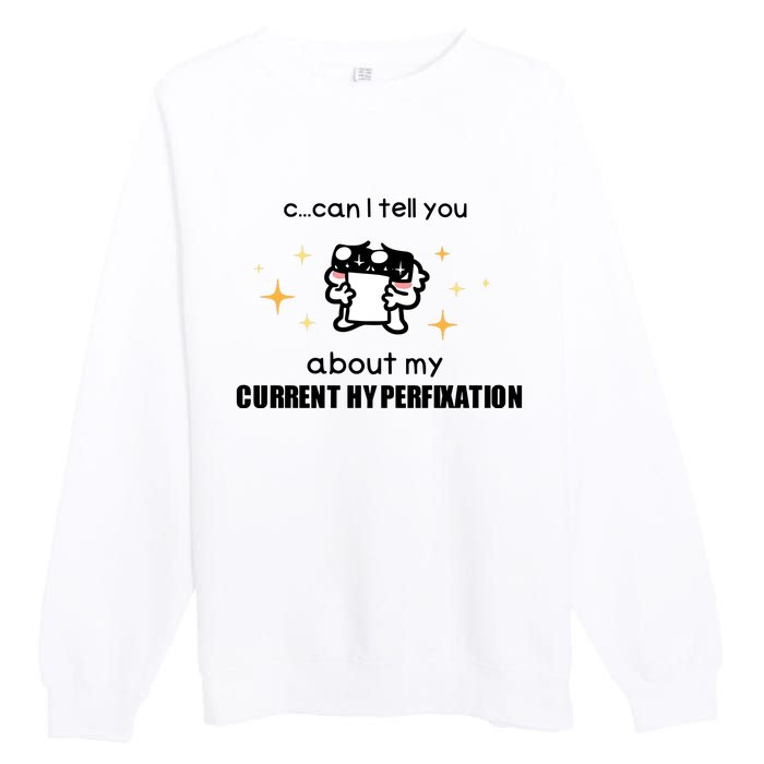 Can I Tell You About My Current Hyperfixation Premium Crewneck Sweatshirt